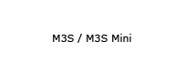M3S / M3S mini